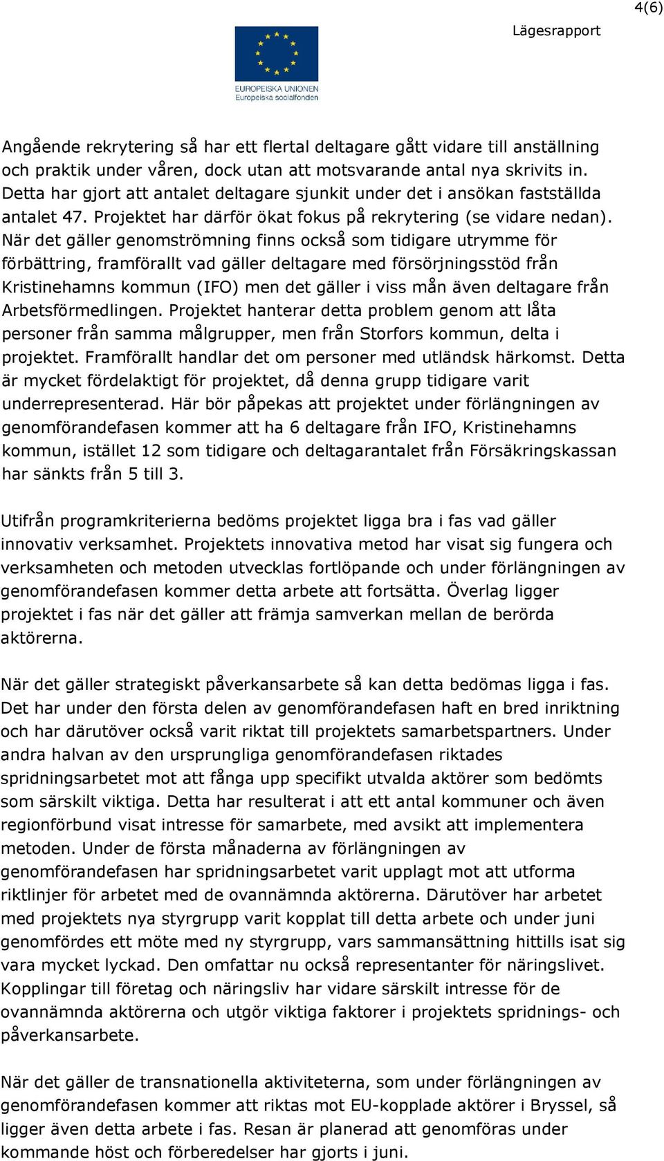 När det gäller genomströmning finns också som tidigare utrymme för förbättring, framförallt vad gäller deltagare med försörjningsstöd från Kristinehamns kommun (IFO) men det gäller i viss mån även