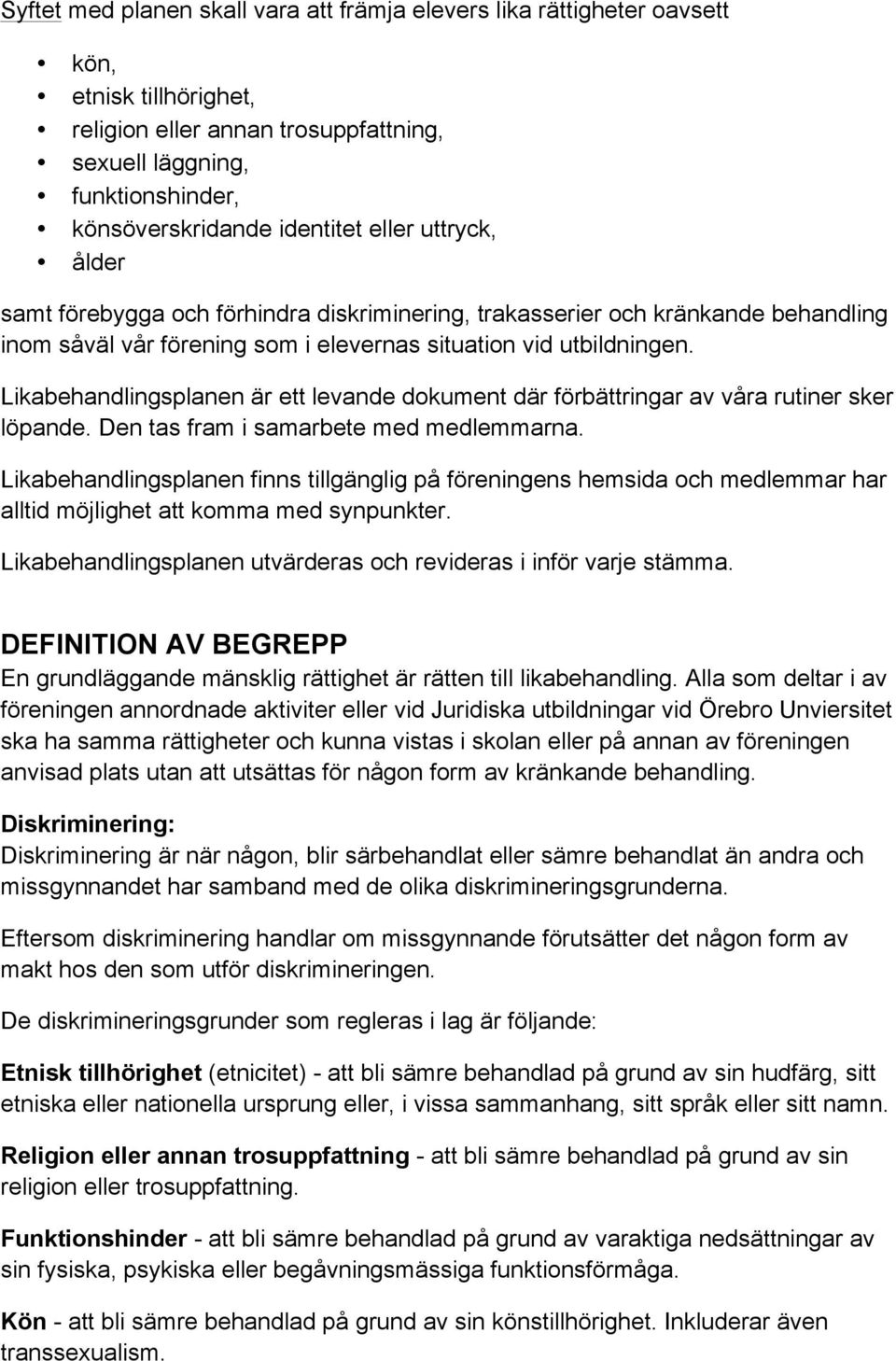 Likabehandlingsplanen är ett levande dokument där förbättringar av våra rutiner sker löpande. Den tas fram i samarbete med medlemmarna.