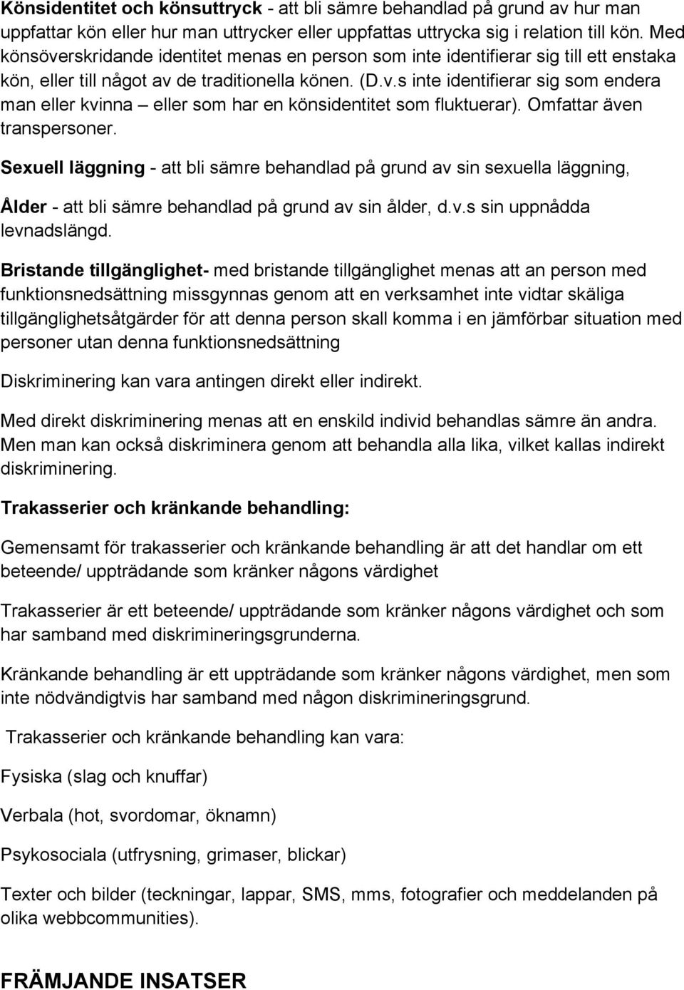 Omfattar även transpersoner. Sexuell läggning - att bli sämre behandlad på grund av sin sexuella läggning, Ålder - att bli sämre behandlad på grund av sin ålder, d.v.s sin uppnådda levnadslängd.