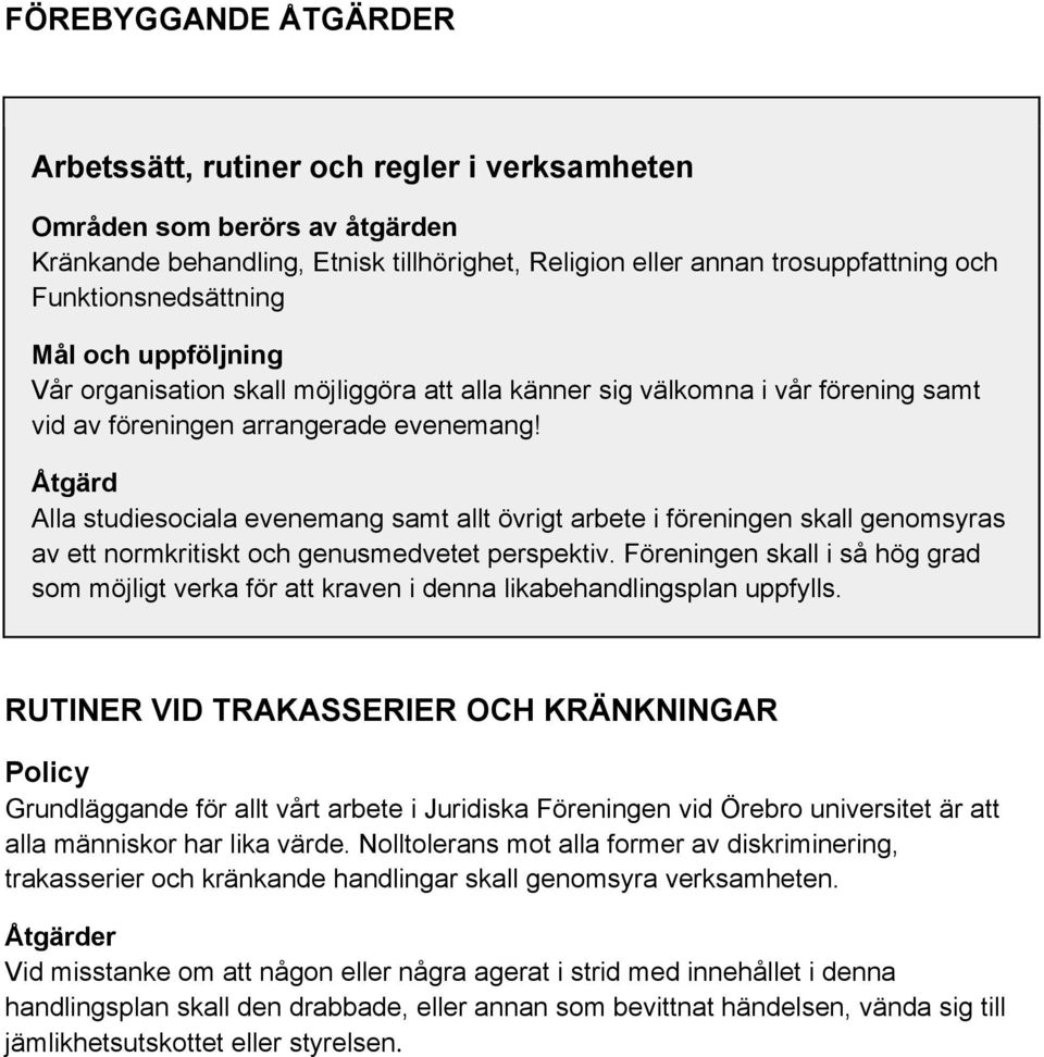 Åtgärd Alla studiesociala evenemang samt allt övrigt arbete i föreningen skall genomsyras av ett normkritiskt och genusmedvetet perspektiv.