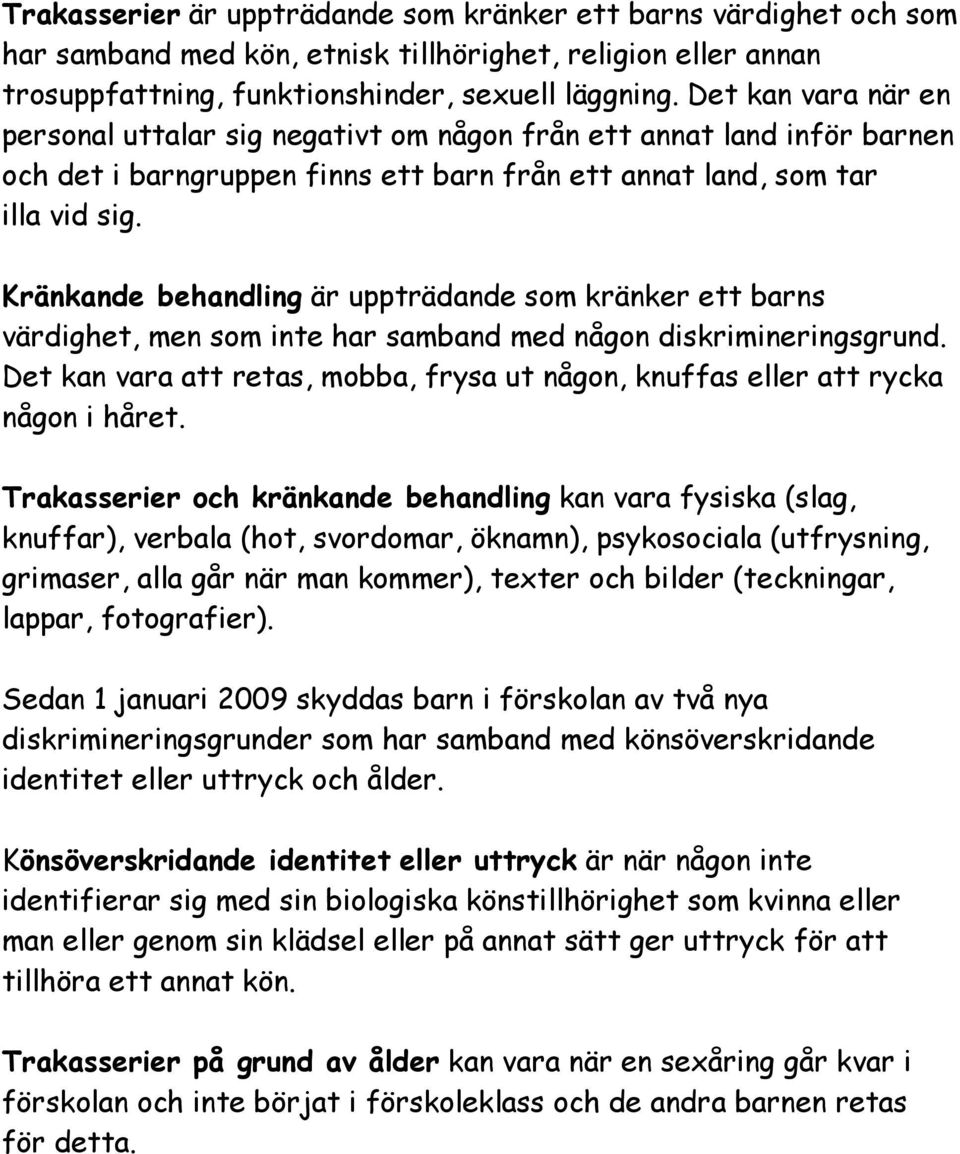 Kränkande behandling är uppträdande som kränker ett barns värdighet, men som inte har samband med någon diskrimineringsgrund.