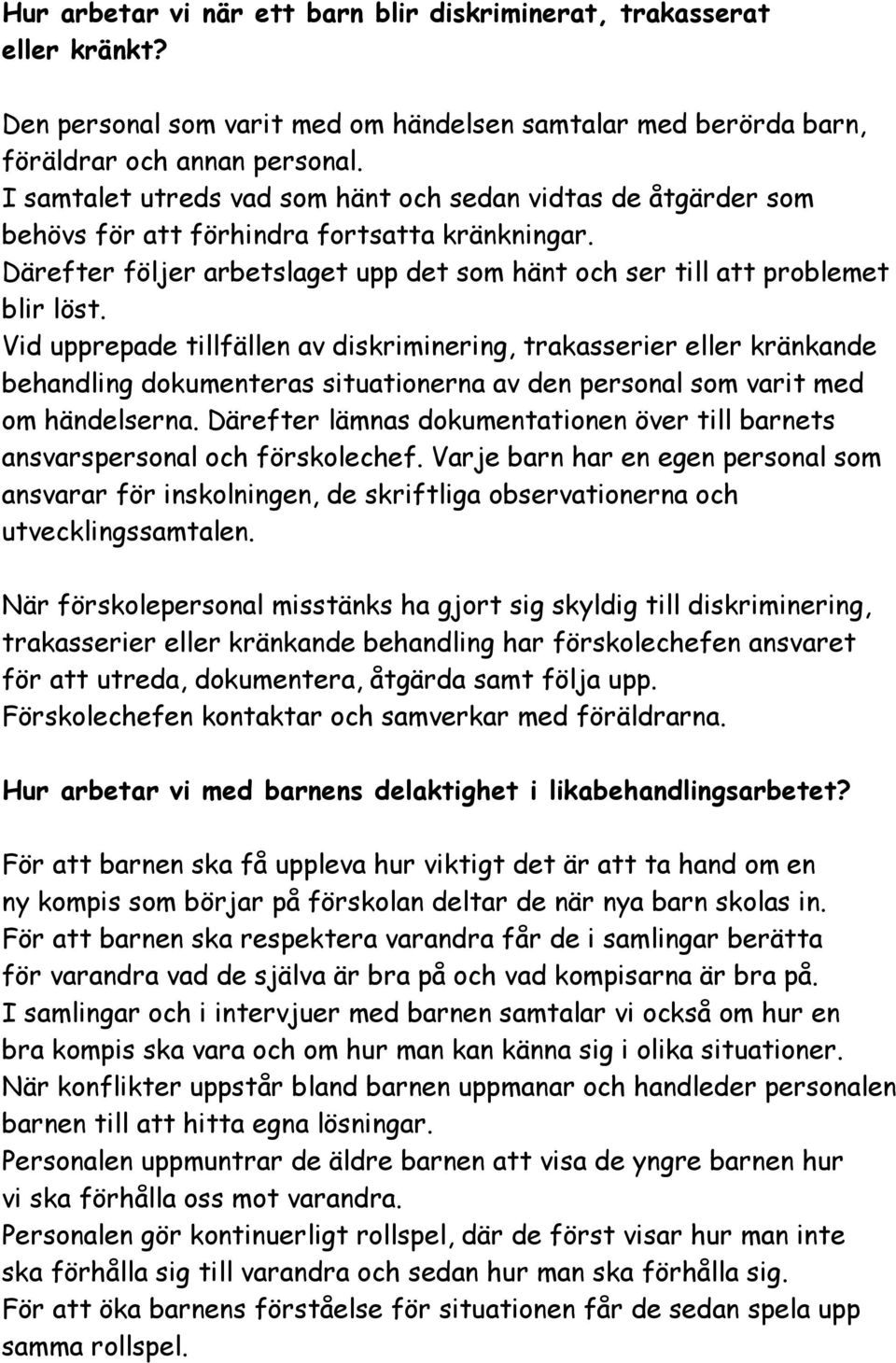 Vid upprepade tillfällen av diskriminering, trakasserier eller kränkande behandling dokumenteras situationerna av den personal som varit med om händelserna.