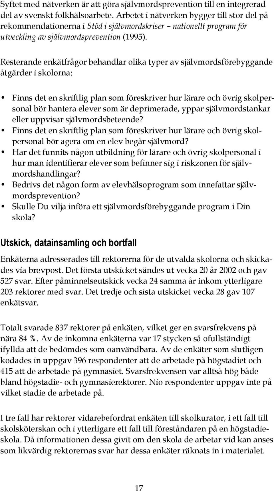 Resterande enkätfrågor behandlar olika typer av självmordsförebyggande åtgärder i skolorna: Finns det en skriftlig plan som föreskriver hur lärare och övrig skolpersonal bör hantera elever som är