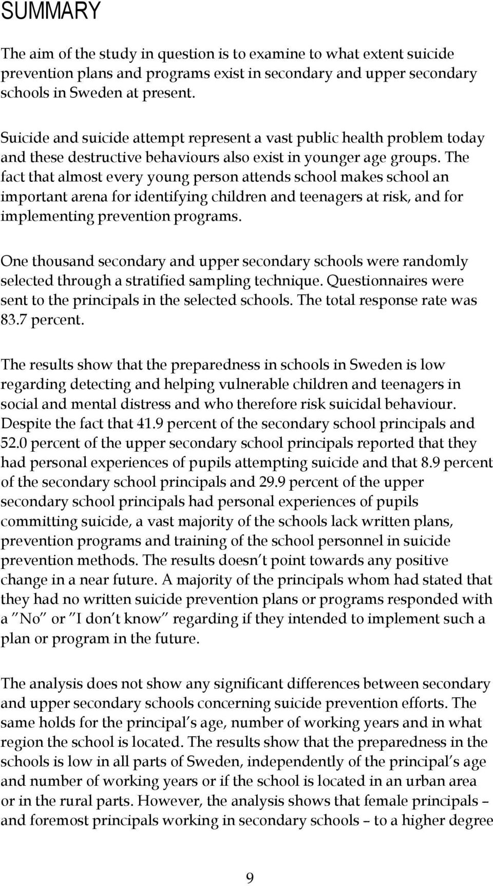 The fact that almost every young person attends school makes school an important arena for identifying children and teenagers at risk, and for implementing prevention programs.