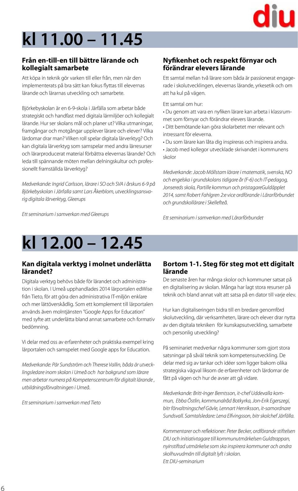 lärarnas utveckling och samarbete. Björkebyskolan är en 6-9-skola i Järfälla som arbetar både strategiskt och handfast med digitala lärmiljöer och kollegialt lärande.