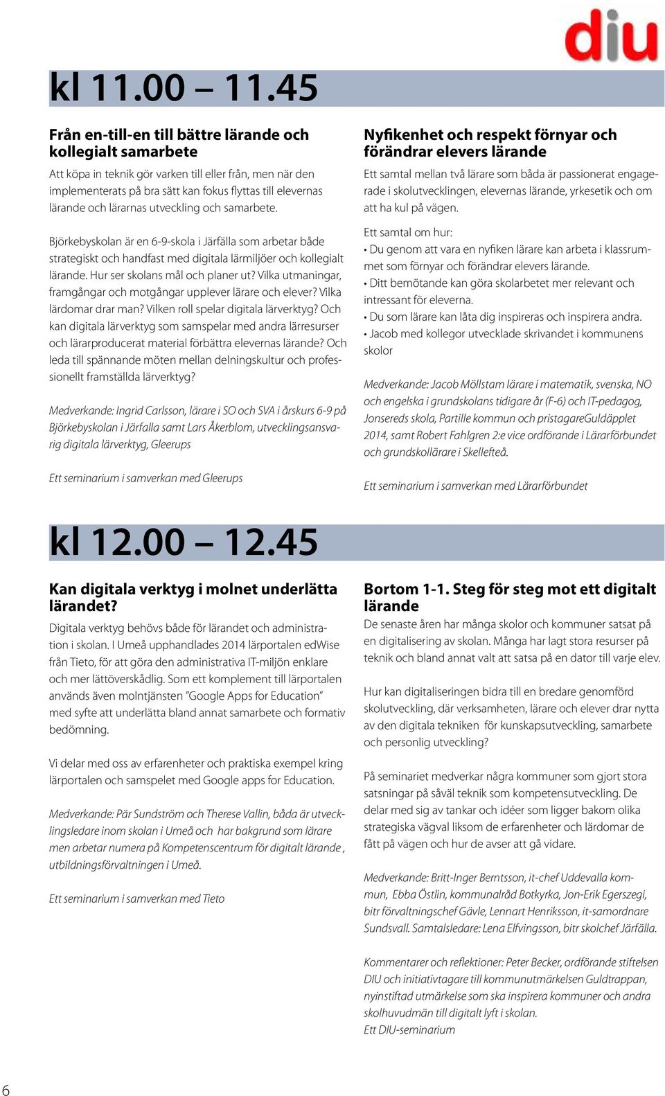 lärarnas utveckling och samarbete. Björkebyskolan är en 6-9-skola i Järfälla som arbetar både strategiskt och handfast med digitala lärmiljöer och kollegialt lärande.