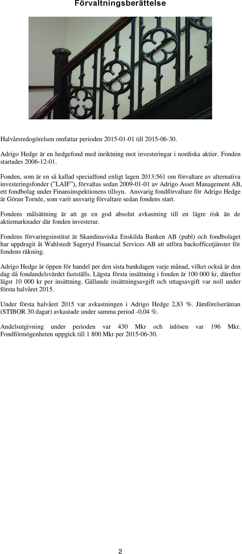 Finansinspektionens tillsyn. Ansvarig fondförvaltare för Adrigo Hedge är Göran Tornée, som varit ansvarig förvaltare sedan fondens start.