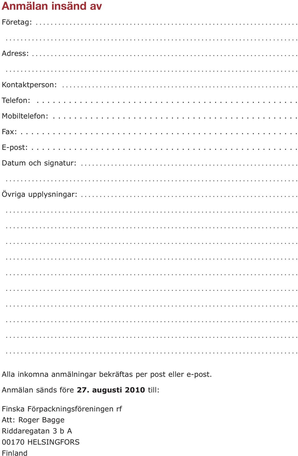 ... Övriga upplysningar:.... Alla inkomna anmälningar bekräftas per post eller e-post. Anmälan sänds före 27.