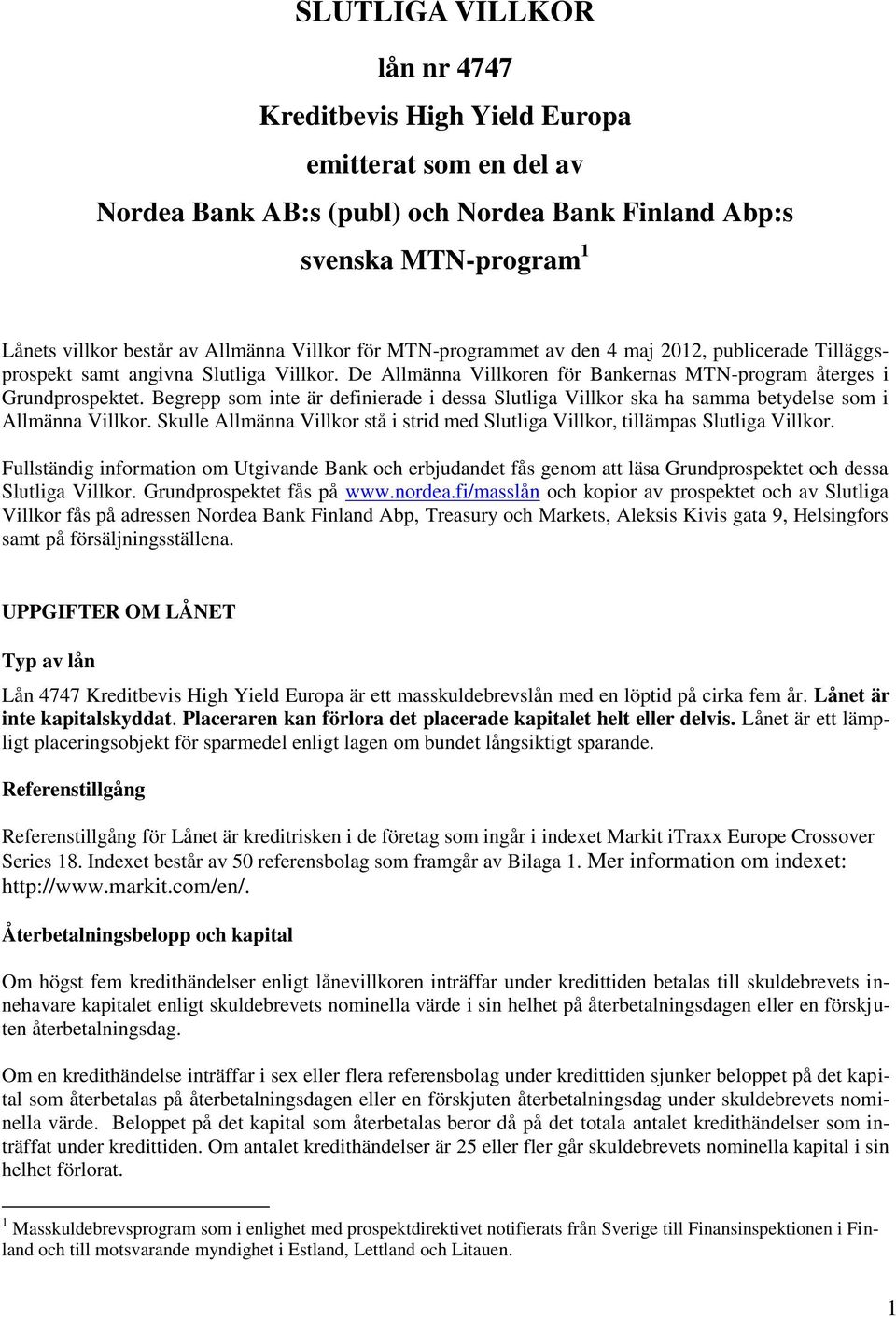 Begrepp som inte är definierade i dessa Slutliga Villkor ska ha samma betydelse som i Allmänna Villkor. Skulle Allmänna Villkor stå i strid med Slutliga Villkor, tillämpas Slutliga Villkor.