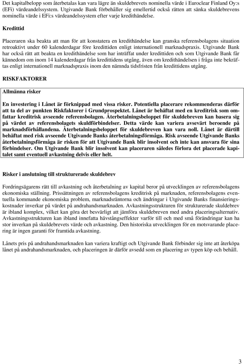 Kredittid Placeraren ska beakta att man för att konstatera en kredithändelse kan granska referensbolagens situation retroaktivt under 60 kalenderdagar före kredittiden enligt internationell