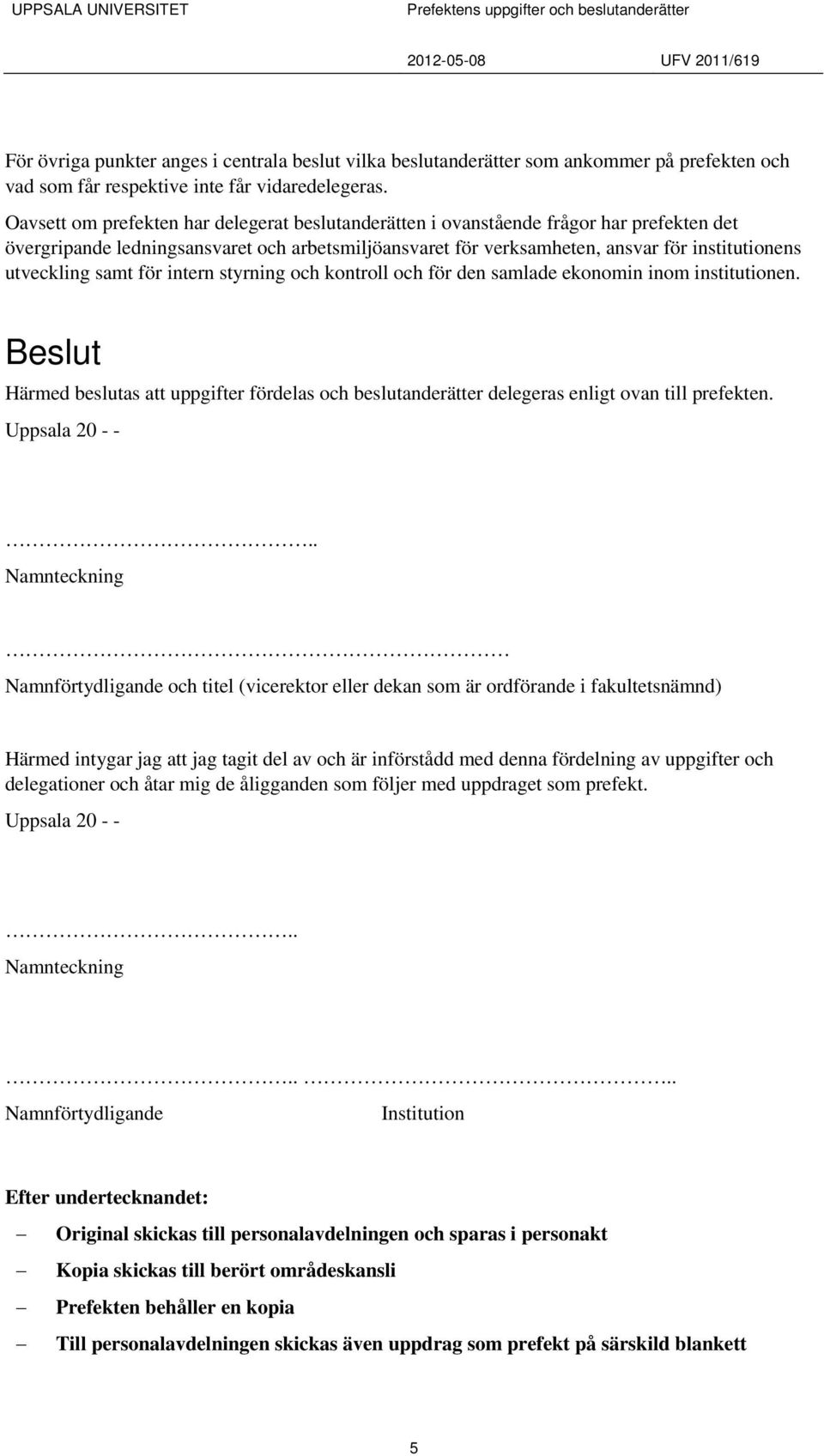 samt för intern styrning och kontroll och för den samlade ekonomin inom institutionen. Beslut Härmed beslutas att uppgifter fördelas och beslutanderätter delegeras enligt ovan till prefekten.