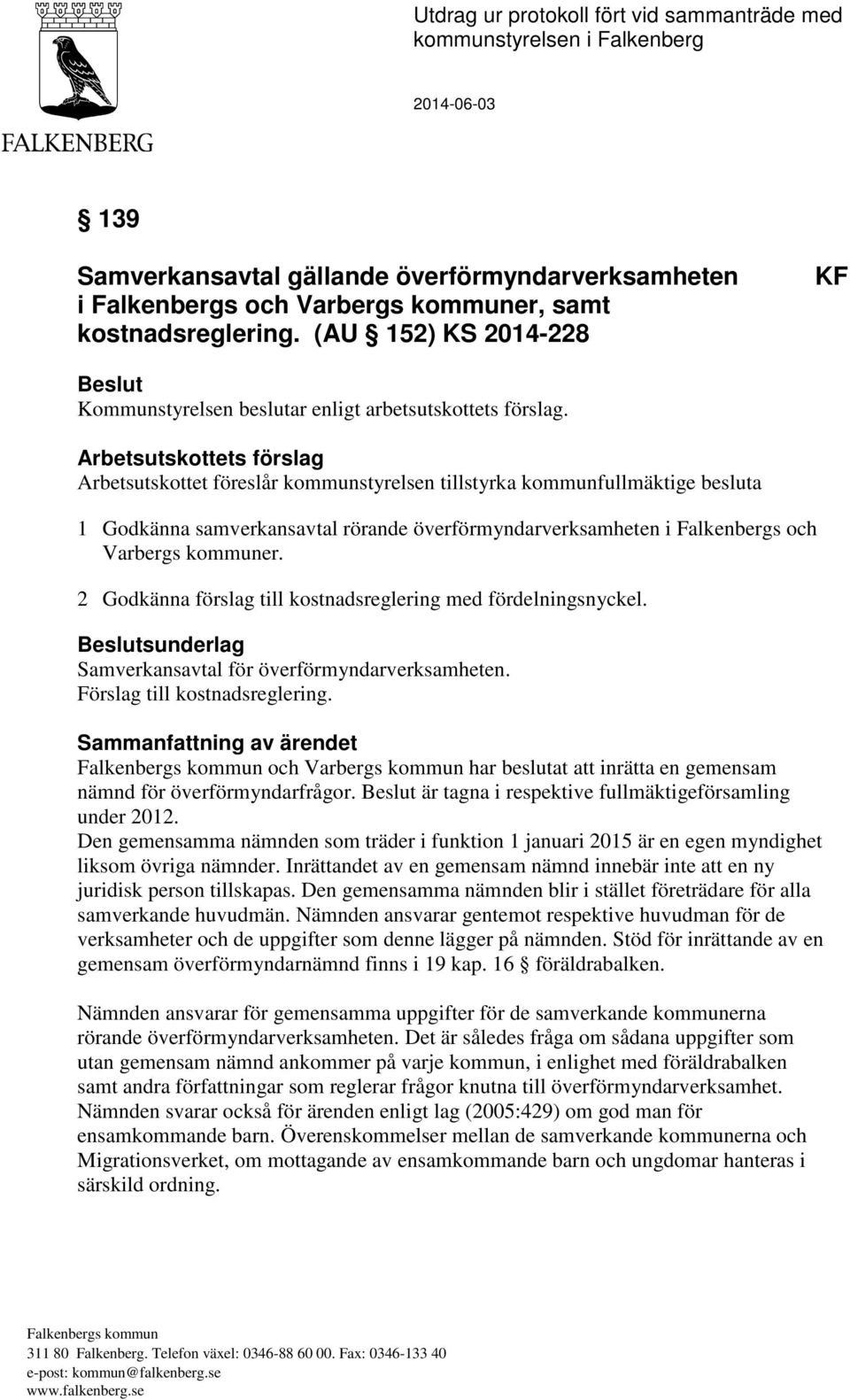 Arbetsutskottets förslag Arbetsutskottet föreslår kommunstyrelsen tillstyrka kommunfullmäktige besluta 1 Godkänna samverkansavtal rörande överförmyndarverksamheten i Falkenbergs och Varbergs kommuner.