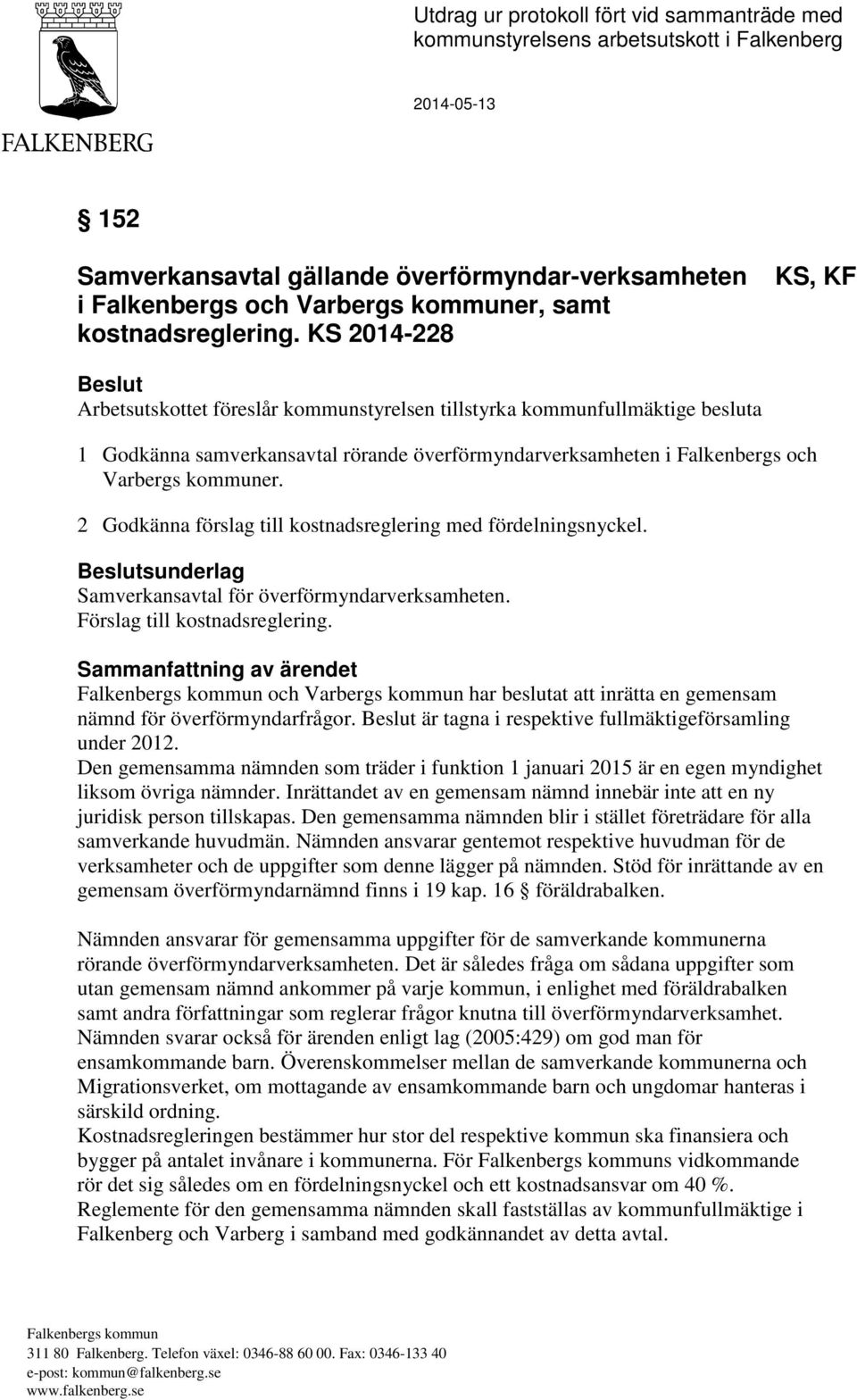 KS 2014-228 KS, KF Beslut Arbetsutskottet föreslår kommunstyrelsen tillstyrka kommunfullmäktige besluta 1 Godkänna samverkansavtal rörande överförmyndarverksamheten i Falkenbergs och Varbergs