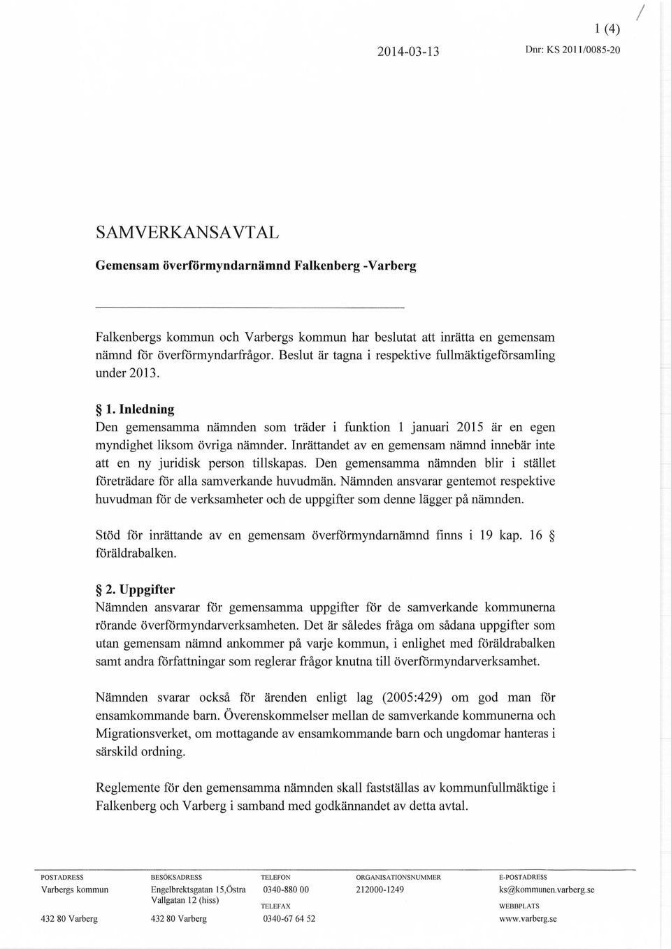 Inrättandet av en gemensam nämnd innebär inte att en ny juridisk person tillskapas. Den gemensamma nämnden blir i stället företrädare för alla samverkande huvudmän.