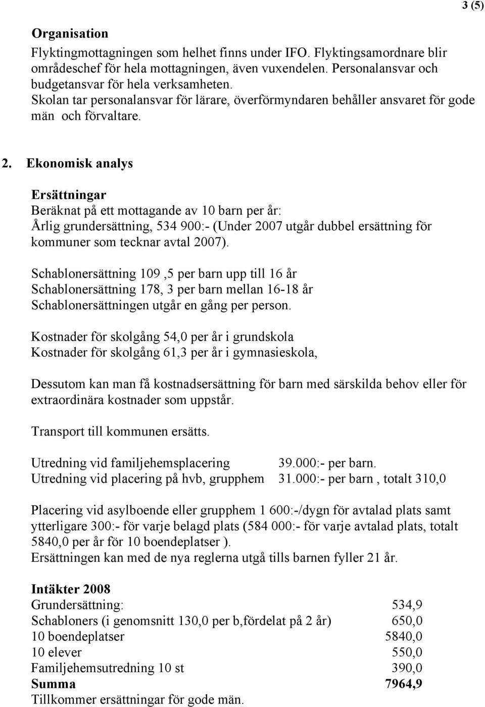 Ekonomisk analys Ersättningar Beräknat på ett mottagande av 10 barn per år: Årlig grundersättning, 534 900:- (Under 2007 utgår dubbel ersättning för kommuner som tecknar avtal 2007).