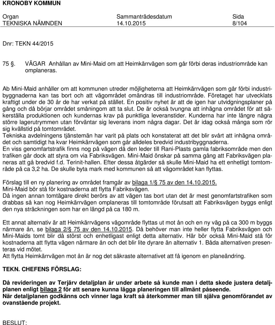 Företaget har utvecklats kraftigt under de 30 år de har verkat på stället. En positiv nyhet är att de igen har utvidgningsplaner på gång och då börjar området småningom att ta slut.