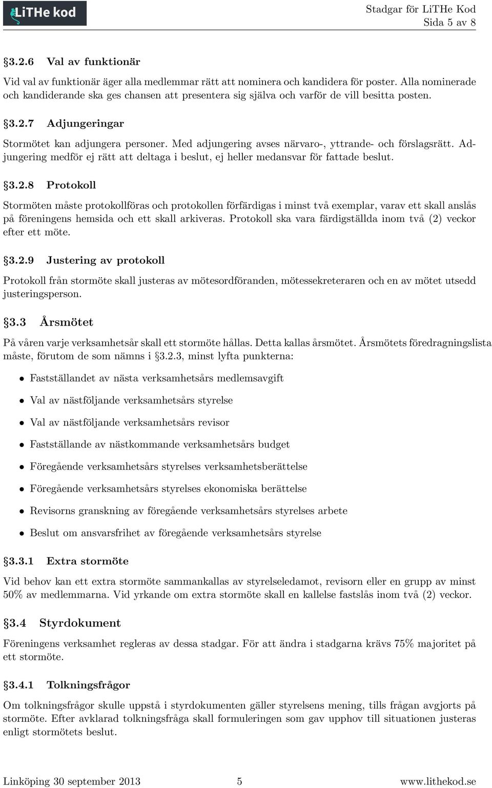 Med adjungering avses närvaro-, yttrande- och förslagsrätt. Adjungering medför ej rätt att deltaga i beslut, ej heller medansvar för fattade beslut. 3.2.