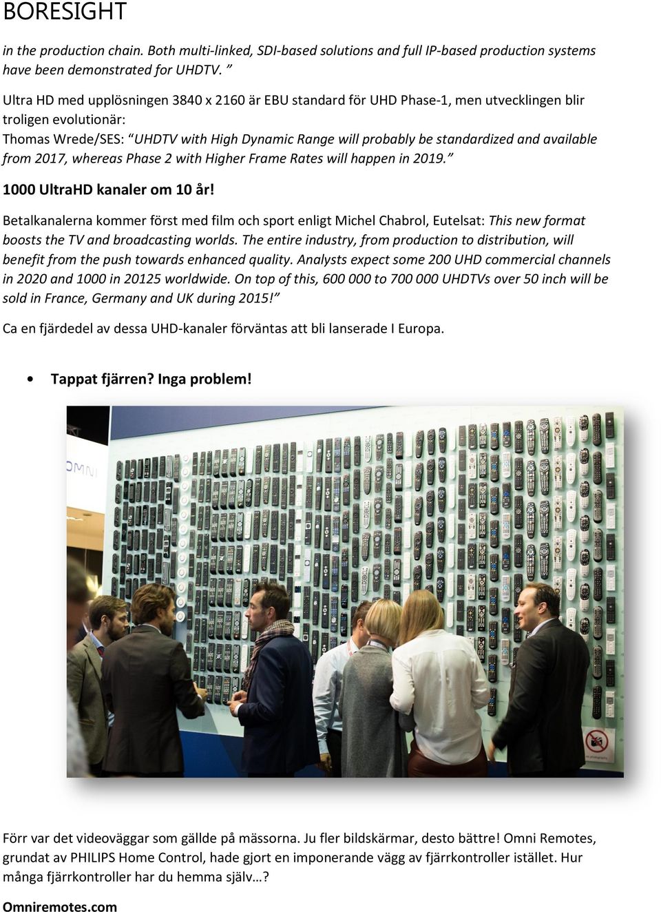 available from 2017, whereas Phase 2 with Higher Frame Rates will happen in 2019. 1000 UltraHD kanaler om 10 år!