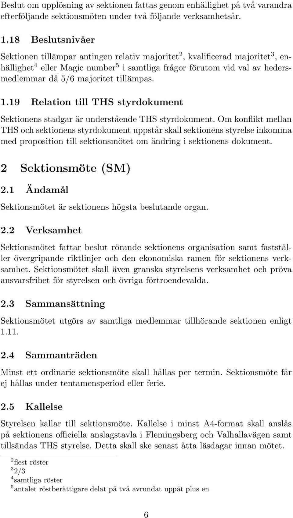tillämpas. 1.19 Relation till THS styrdokument Sektionens stadgar är understående THS styrdokument.