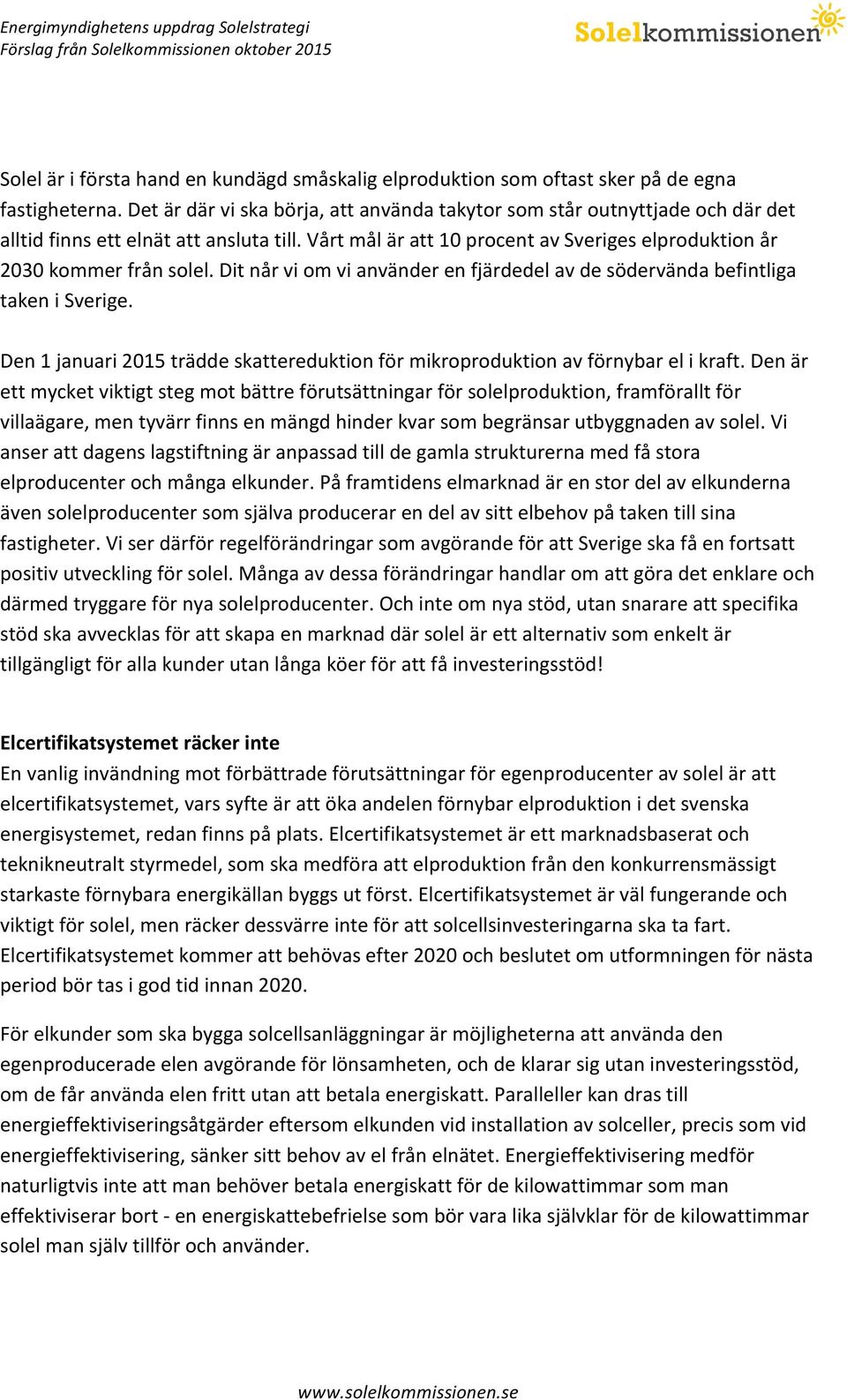 Dit når vi om vi använder en fjärdedel av de södervända befintliga taken i Sverige. Den 1 januari 2015 trädde skattereduktion för mikroproduktion av förnybar el i kraft.