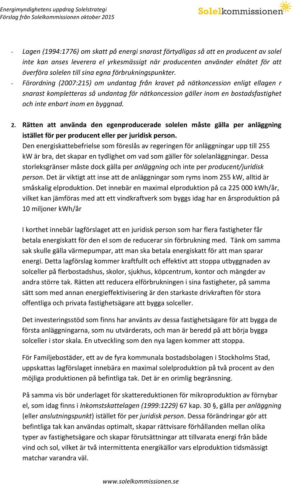 Förordning (2007:215) om undantag från kravet på nätkoncession enligt ellagen r snarast kompletteras så undantag för nätkoncession gäller inom en bostadsfastighet och inte enbart inom en byggnad. 2.