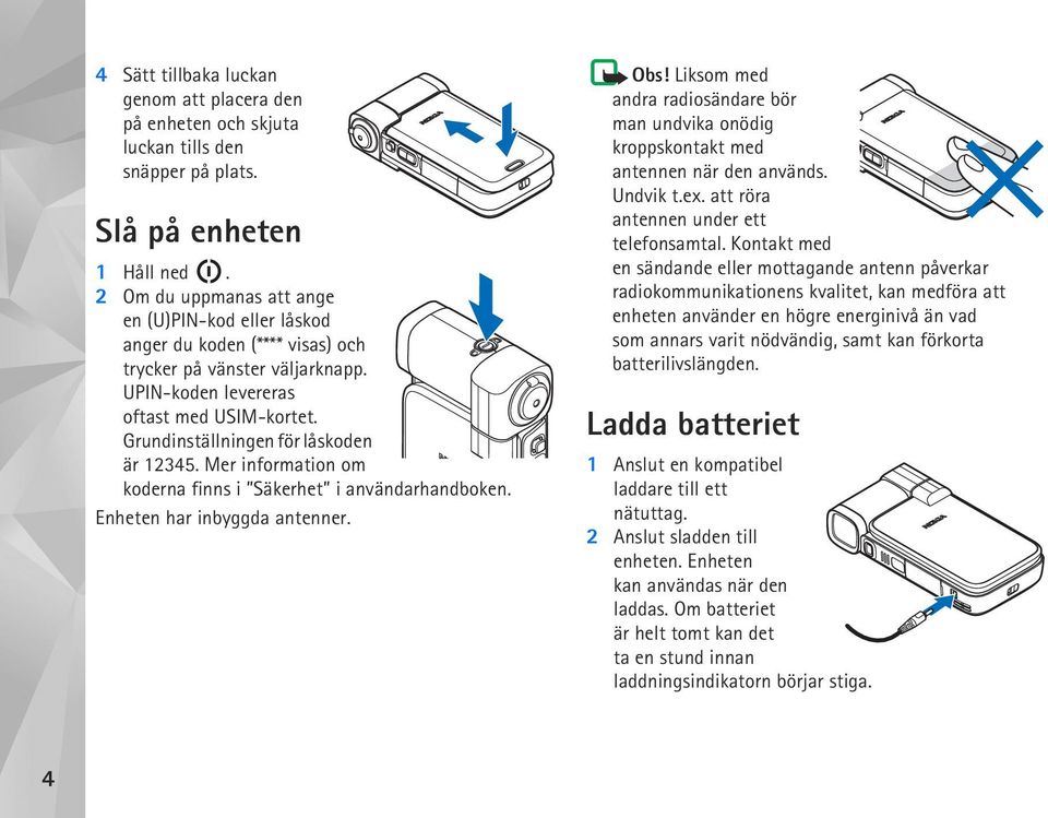 Grundinställningen för låskoden är 12345. Mer information om koderna finns i Säkerhet i användarhandboken. Enheten har inbyggda antenner. Obs!