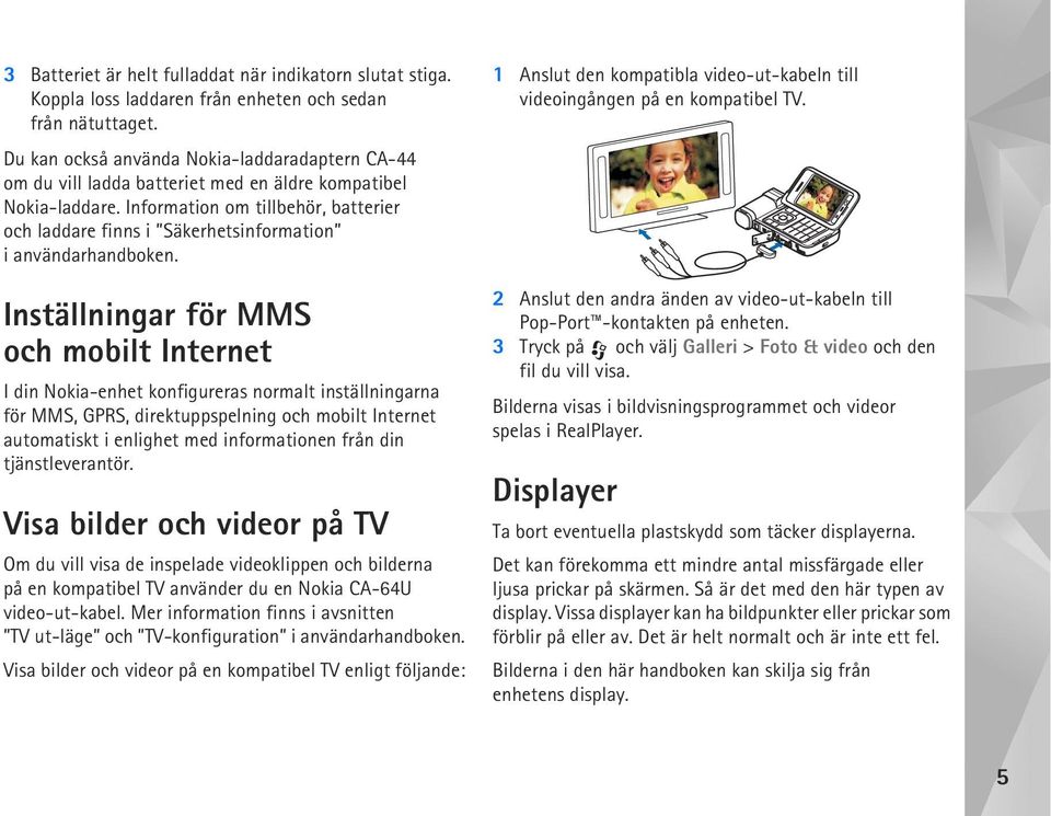 Information om tillbehör, batterier och laddare finns i Säkerhetsinformation i användarhandboken.