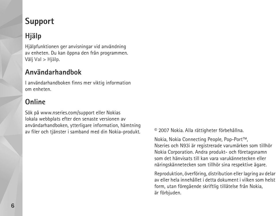 com/support eller Nokias lokala webbplats efter den senaste versionen av användarhandboken, ytterligare information, hämtning av filer och tjänster i samband med din Nokia-produkt. 2007 Nokia.