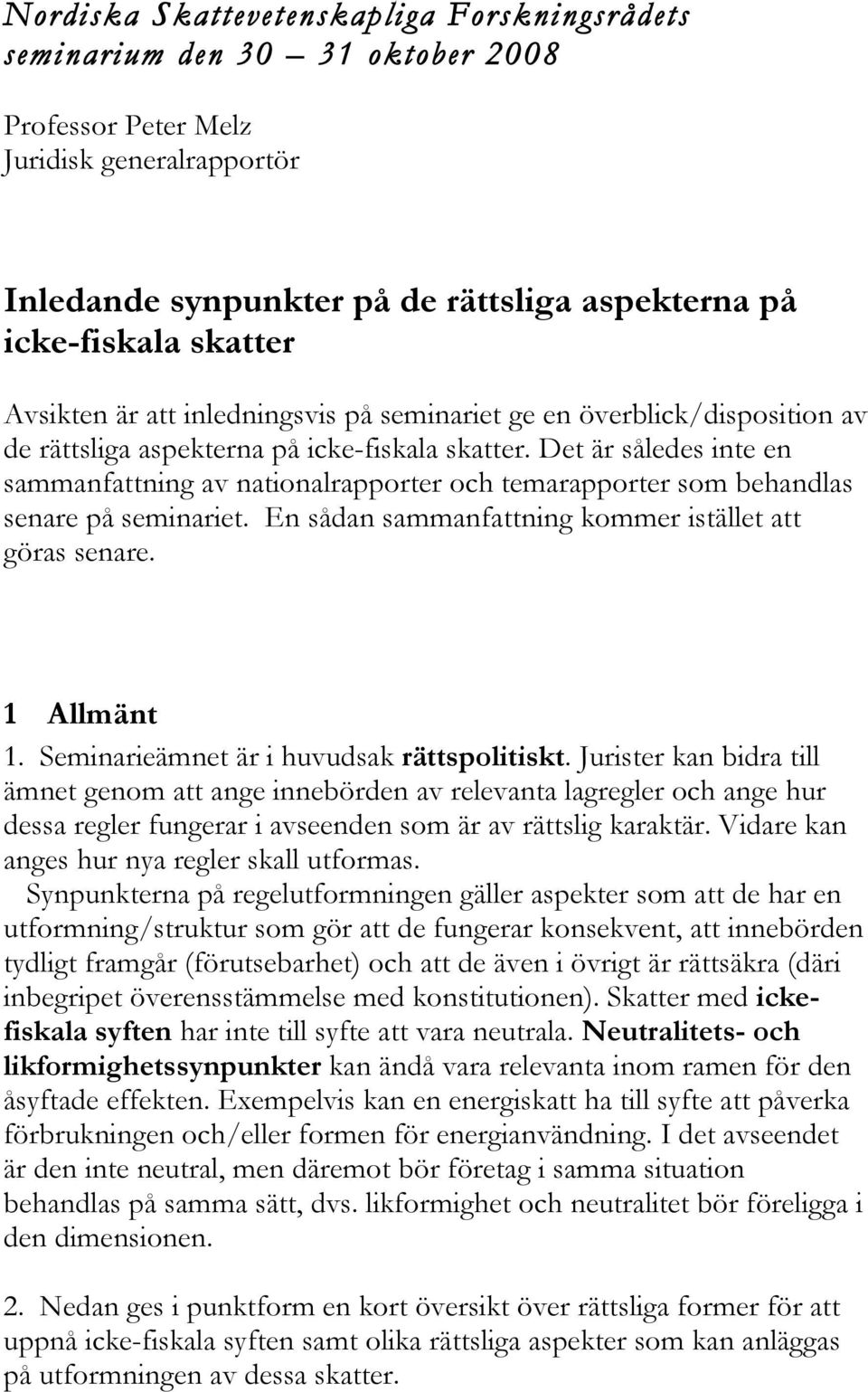 Det är således inte en sammanfattning av nationalrapporter och temarapporter som behandlas senare på seminariet. En sådan sammanfattning kommer istället att göras senare. 1 Allmänt 1.