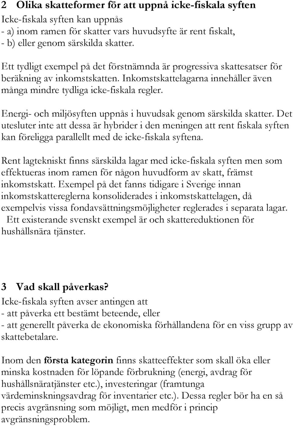 Energi- och miljösyften uppnås i huvudsak genom särskilda skatter. Det utesluter inte att dessa är hybrider i den meningen att rent fiskala syften kan föreligga parallellt med de icke-fiskala syftena.