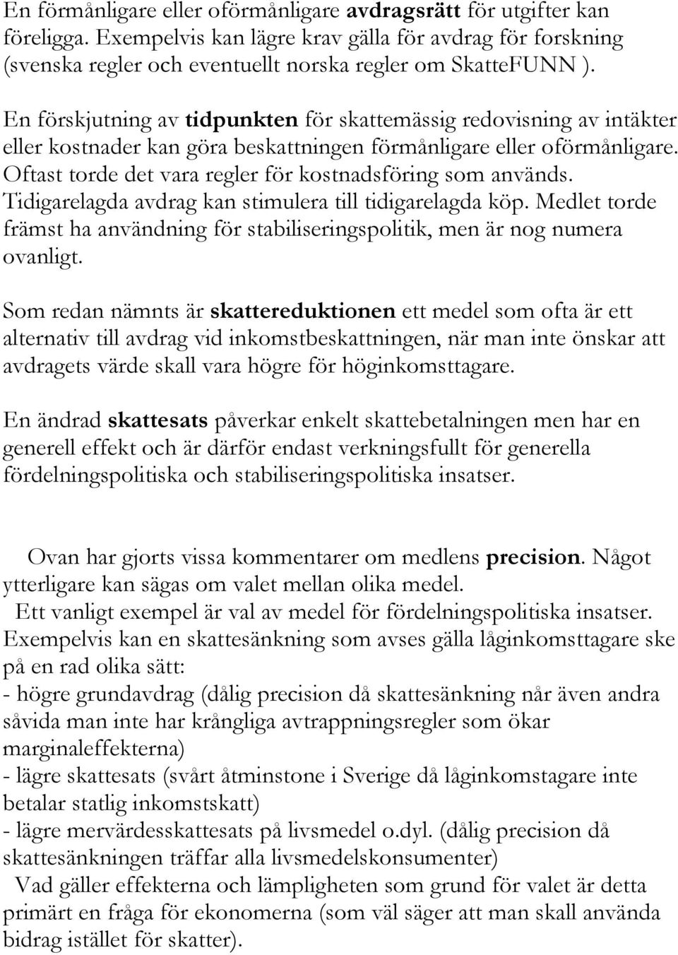 Oftast torde det vara regler för kostnadsföring som används. Tidigarelagda avdrag kan stimulera till tidigarelagda köp.