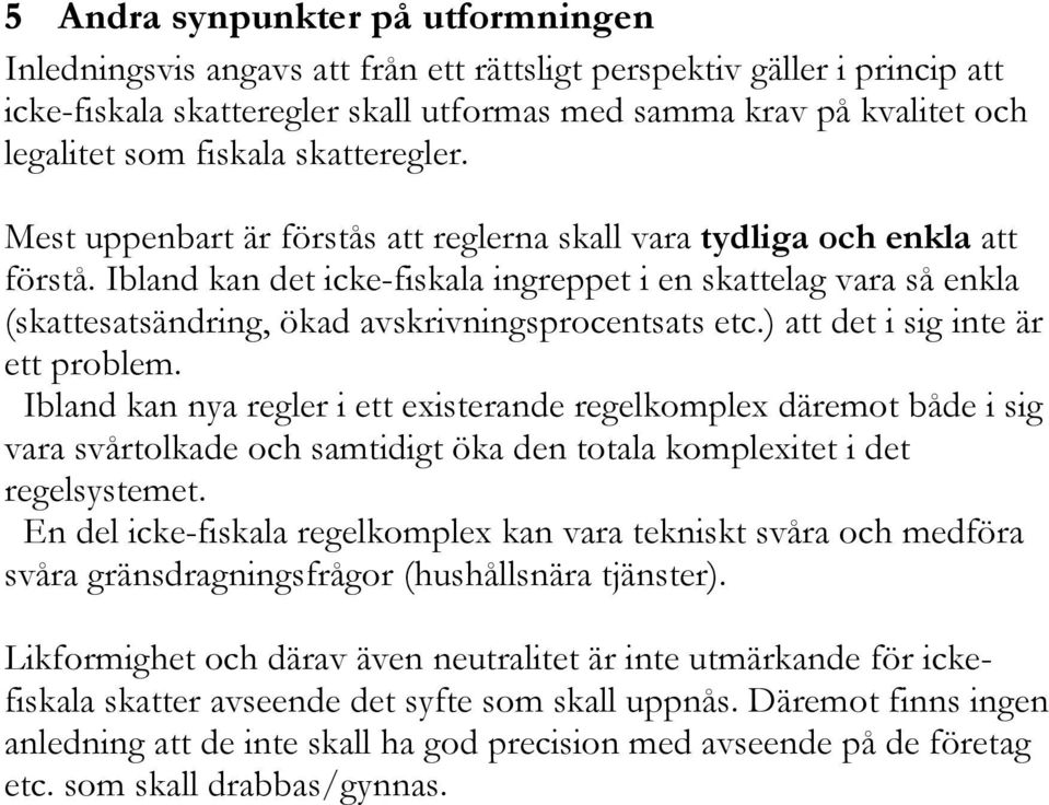 Ibland kan det icke-fiskala ingreppet i en skattelag vara så enkla (skattesatsändring, ökad avskrivningsprocentsats etc.) att det i sig inte är ett problem.