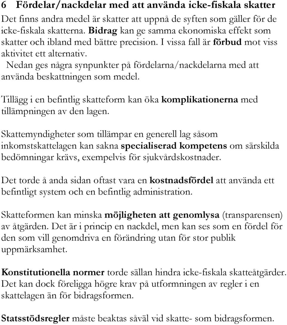 Nedan ges några synpunkter på fördelarna/nackdelarna med att använda beskattningen som medel. Tillägg i en befintlig skatteform kan öka komplikationerna med tillämpningen av den lagen.