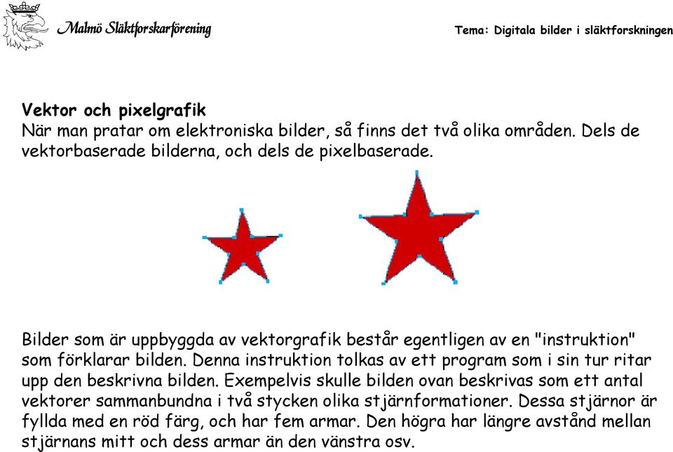 Bilder som är uppbyggda av vektorgrafik består egentligen av en "instruktion" som förklarar bilden.