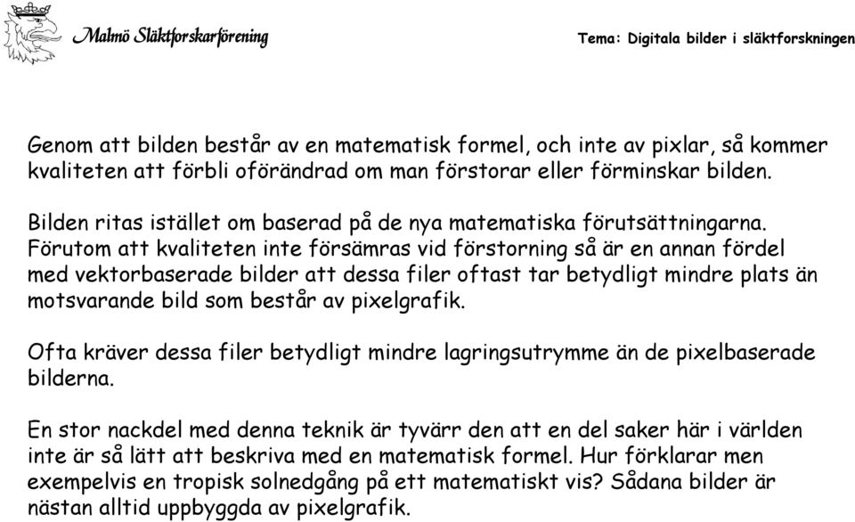 Förutom att kvaliteten inte försämras vid förstorning så är en annan fördel med vektorbaserade bilder att dessa filer oftast tar betydligt mindre plats än motsvarande bild som består av