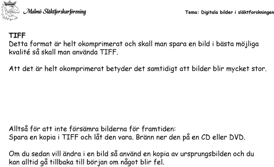 Alltså för att inte försämra bilderna för framtiden: Spara en kopia i TIFF och låt den vara.