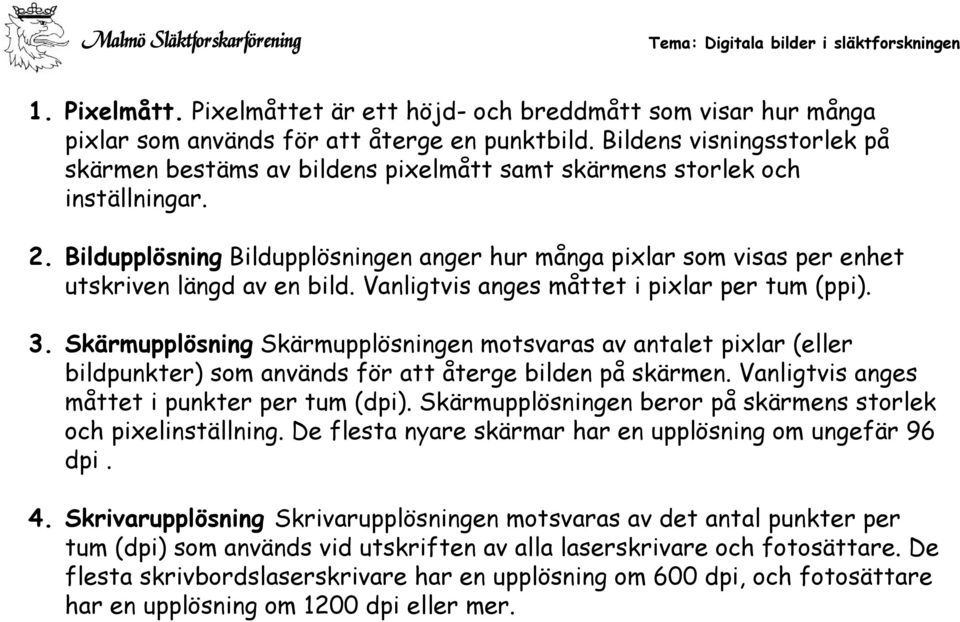 Bildupplösning Bildupplösningen anger hur många pixlar som visas per enhet utskriven längd av en bild. Vanligtvis anges måttet i pixlar per tum (ppi). 3.