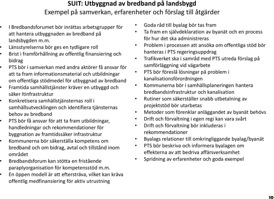 m. Länsstyrelserna bör ges en tydligare roll Brist i framförhållning av offentlig finansiering och bidrag PTS bör i samverkan med andra aktörer få ansvar för att ta fram informationsmaterial och