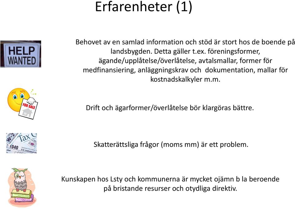 dokumentation, mallar för kostnadskalkyler m.m. Drift och ägarformer/överlåtelse bör klargöras bättre.