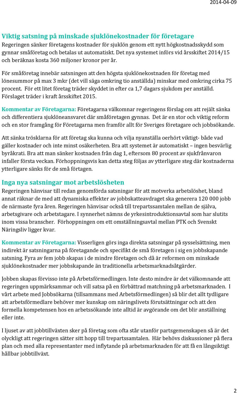 För småföretag innebär satsningen att den högsta sjuklönekostnaden för företag med lönesummor på max 3 mkr (det vill säga omkring tio anställda) minskar med omkring cirka 75 procent.