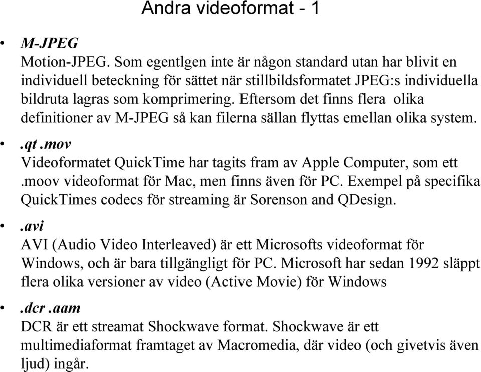 Eftersom det finns flera olika definitioner av M-JPEG så kan filerna sällan flyttas emellan olika system..qt.mov Videoformatet QuickTime har tagits fram av Apple Computer, som ett.