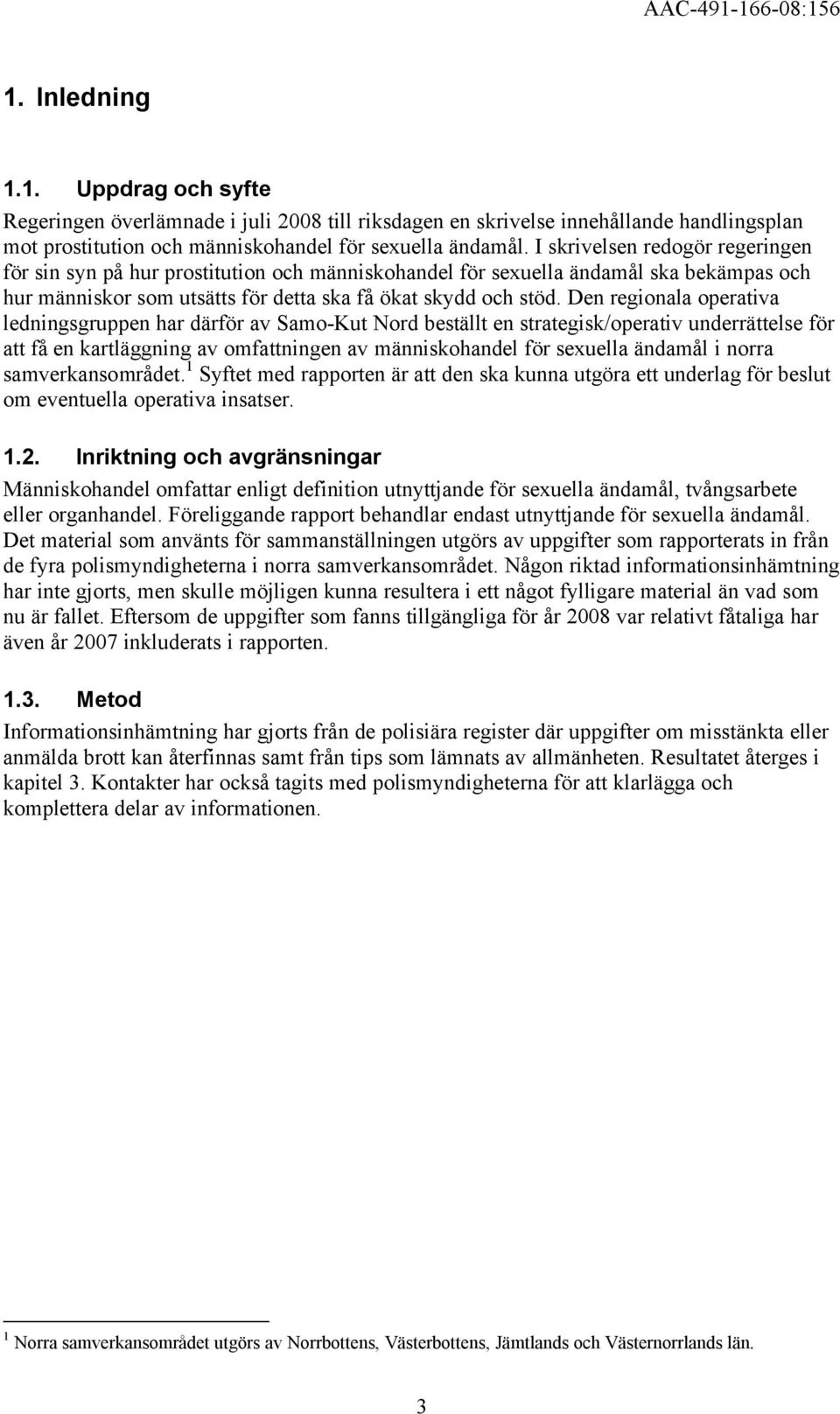 Den regionala operativa ledningsgruppen har därför av Samo-Kut Nord beställt en strategisk/operativ underrättelse för att få en kartläggning av omfattningen av människohandel för sexuella ändamål i