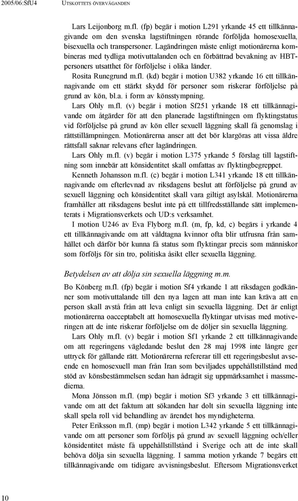 (kd) begär i motion U382 yrkande 16 ett tillkännagivande om ett stärkt skydd för personer som riskerar förföljelse på grund av kön, bl.a. i form av könsstympning. Lars Ohly m.fl.