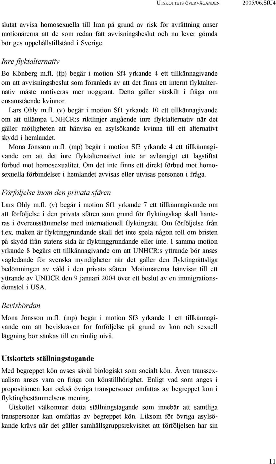 ktalternativ Bo Könberg m.fl. (fp) begär i motion Sf4 yrkande 4 ett tillkännagivande om att avvisningsbeslut som föranleds av att det finns ett internt flyktalternativ måste motiveras mer noggrant.