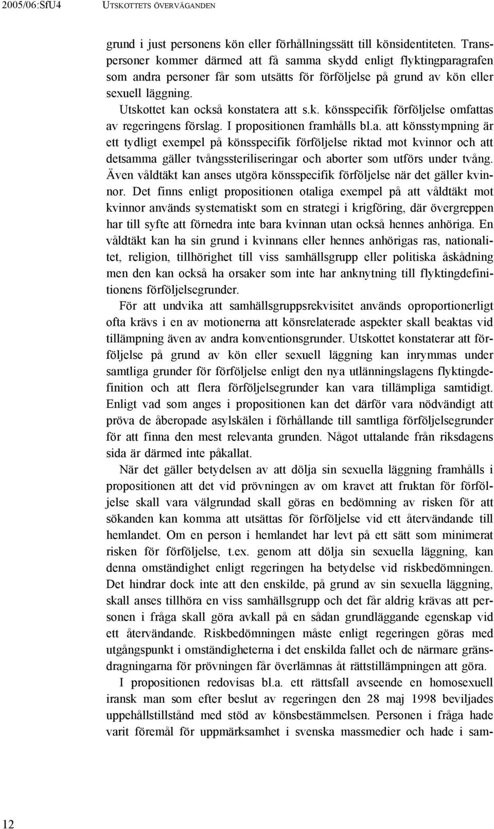 Utskottet kan också konstatera att s.k. könsspecifik förföljelse omfattas av regeringens förslag. I propositionen framhålls bl.a. att könsstympning är ett tydligt exempel på könsspecifik förföljelse riktad mot kvinnor och att detsamma gäller tvångssteriliseringar och aborter som utförs under tvång.