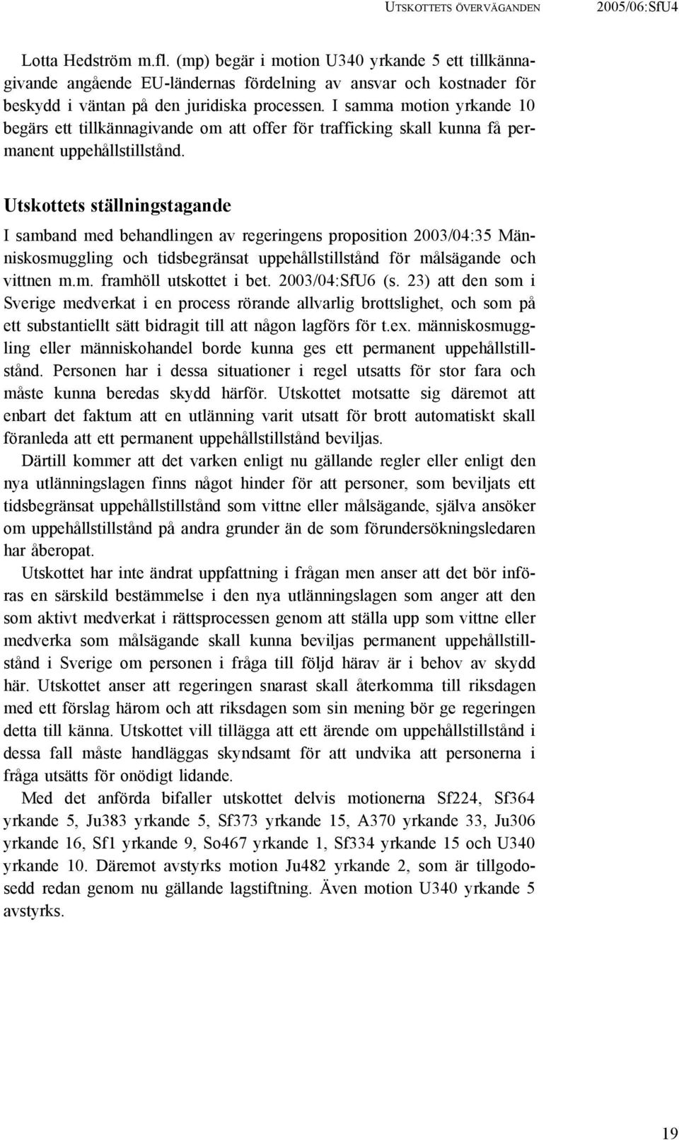 I samma motion yrkande 10 begärs ett tillkännagivande om att offer för trafficking skall kunna få permanent uppehållstillstånd.