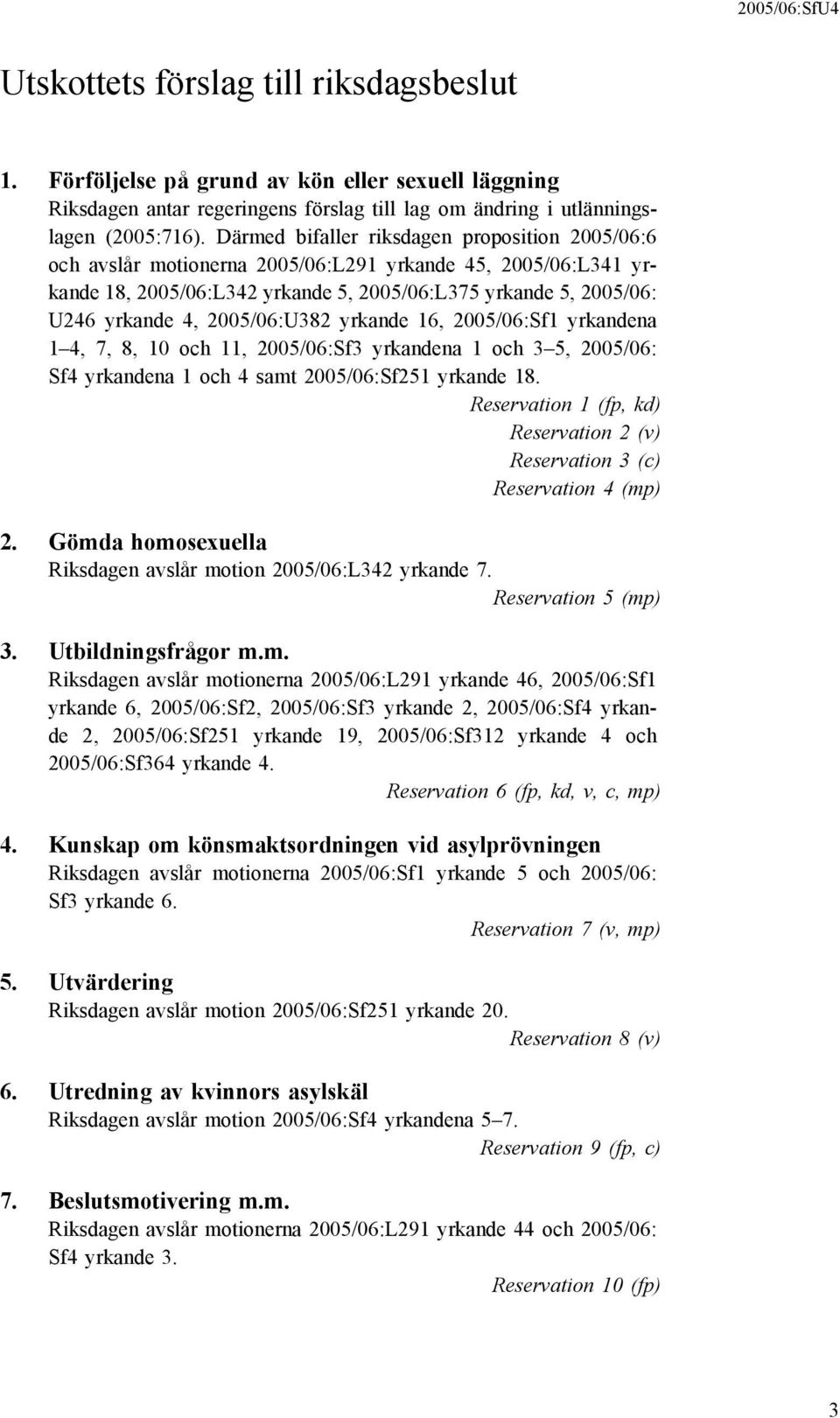 2005/06:U382 yrkande 16, 2005/06:Sf1 yrkandena 1 4, 7, 8, 10 och 11, 2005/06:Sf3 yrkandena 1 och 3 5, 2005/06: Sf4 yrkandena 1 och 4 samt 2005/06:Sf251 yrkande 18.