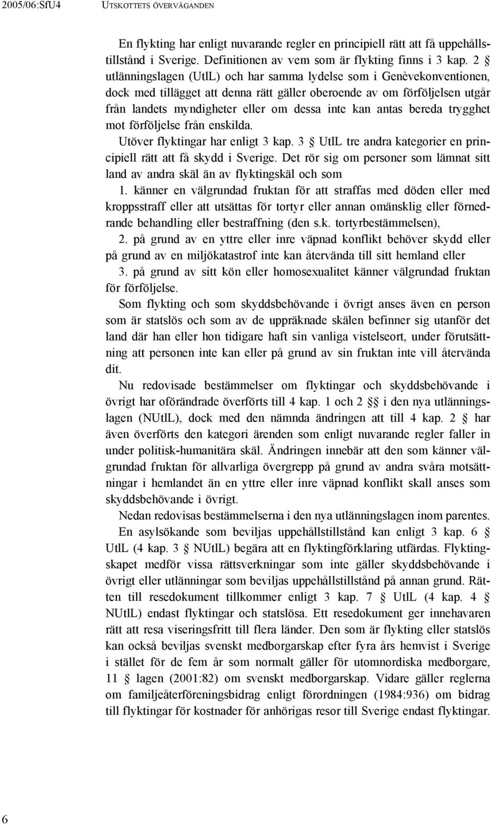 antas bereda trygghet mot förföljelse från enskilda. Utöver flyktingar har enligt 3 kap. 3 UtlL tre andra kategorier en principiell rätt att få skydd i Sverige.