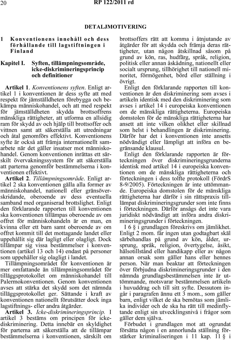 Enligt artikel 1 i konventionen är dess syfte att med respekt för jämställdheten förebygga och bekämpa människohandel, och att med respekt för jämställdheten skydda brottsoffrens mänskliga