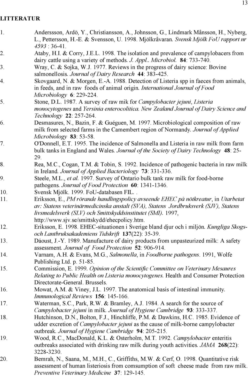 Reviews in the progress of dairy science: Bovine salmonellosis. Journal of Dairy Research 44: 383-425. 4. Skovgaard, N. & Morgen, E.-A. 1988.